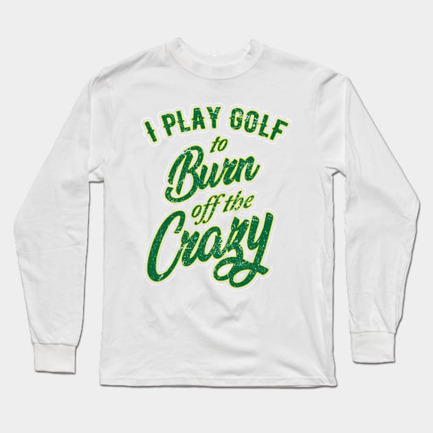 I Play Golf to burn of the Crazy Long Sleeve T-Shirt by golf365